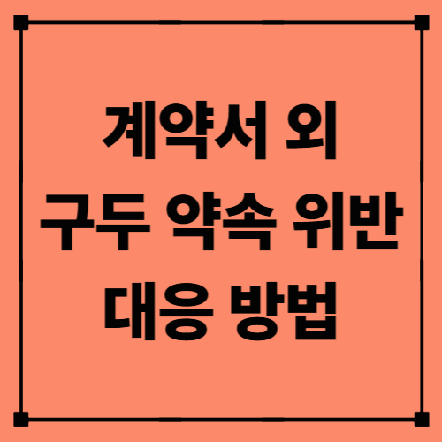 계약서 외 구두 약속 위반 대응 방법|법적으로 인정되는 증거와 실제 대응 절차