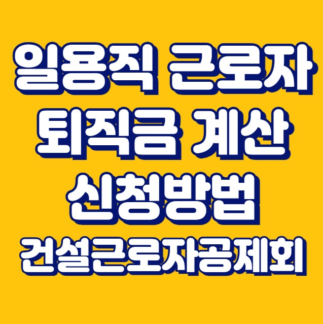 일용직 근로자 퇴직금 계산 신청방법 건설근로자공제회