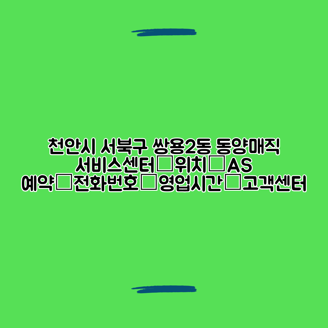 천안시 서북구 쌍용2동 동양매직 서비스센터│위치│AS 예약│전화번호│영업시간│고객센터