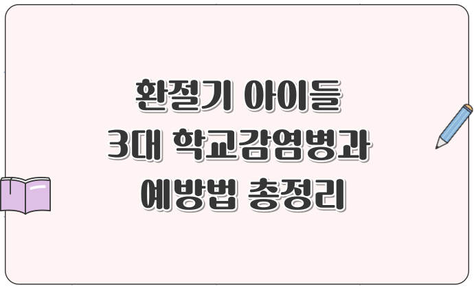 환절기 아이들 3대 학교감염병과 예방법 총정리