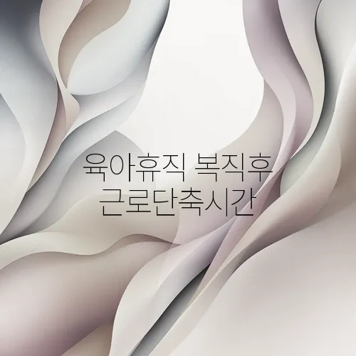 육아휴직 복직후 근로단축시간