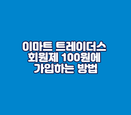 이마트 트레이더스 회원제 100원에 가입하는 방법