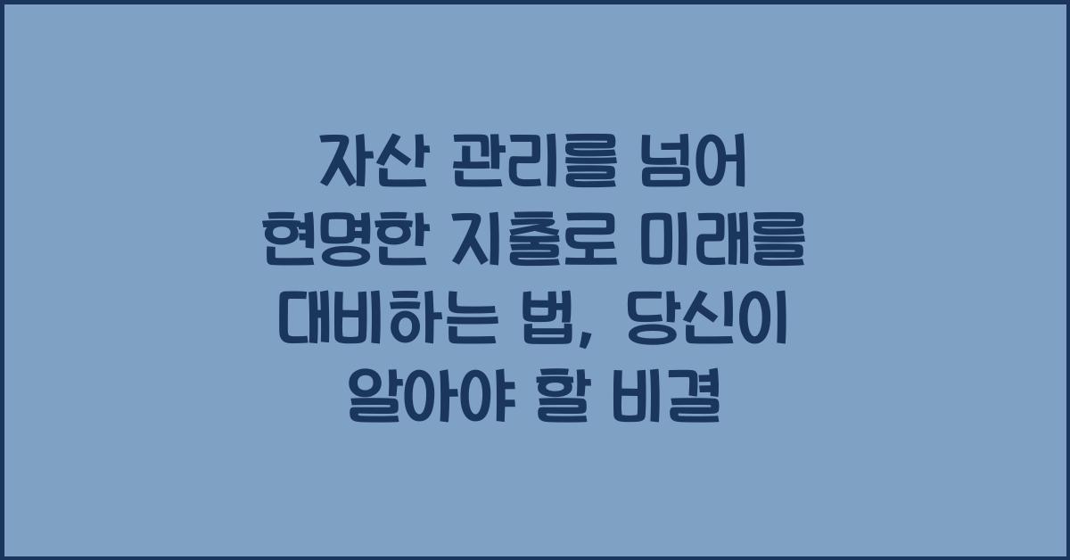 자산 관리를 넘어 현명한 지출로 미래를 대비하는 법