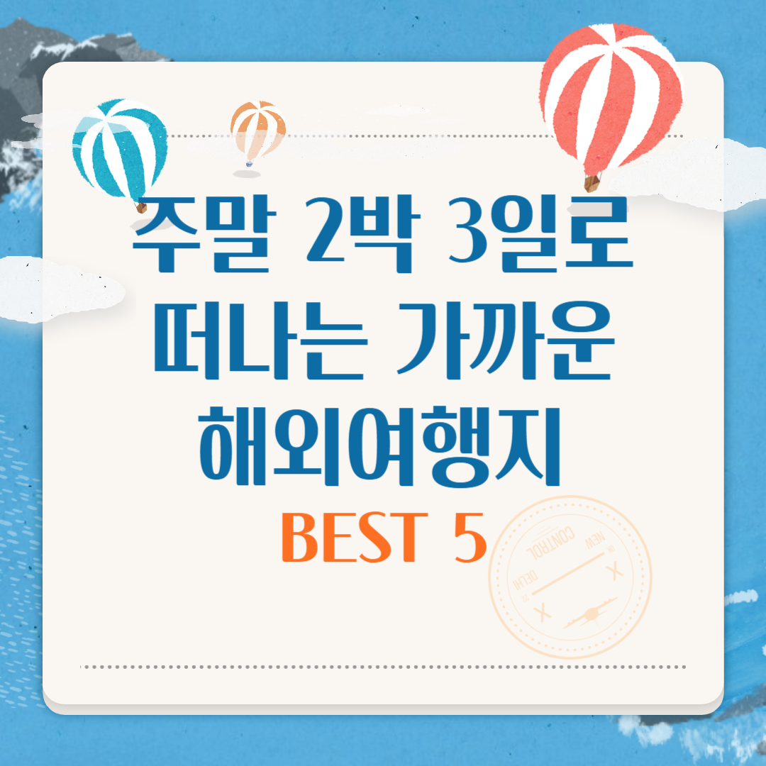 주말 2박 3일로 떠나는 가까운 해외여행지 BEST 5