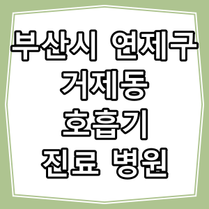 부산시 연제구 거제동 호흡기 내과 진료 동네 병원