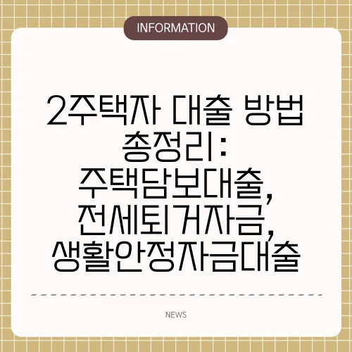 2주택자 대출 방법 총정리: 주택담보대출, 전세퇴거자금, 생활안정자금대출