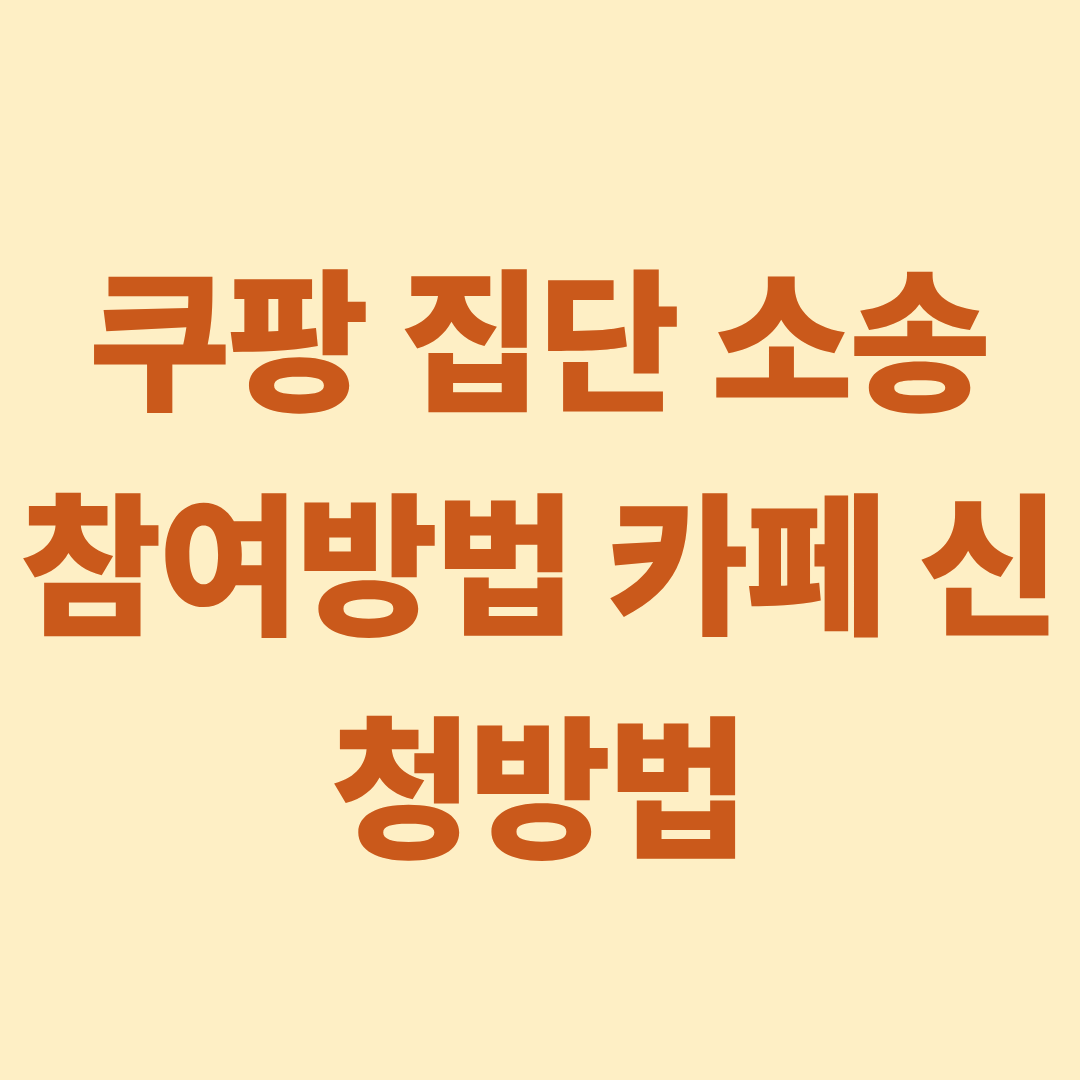 쿠팡 집단 소송 참여방법 카페 신청방법 총정리