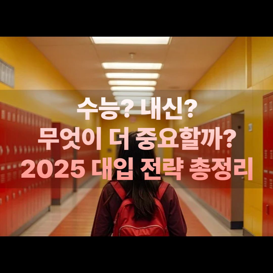 수능 vs 내신, 무엇이 더 중요할까? 2025 대입 전략 총정리