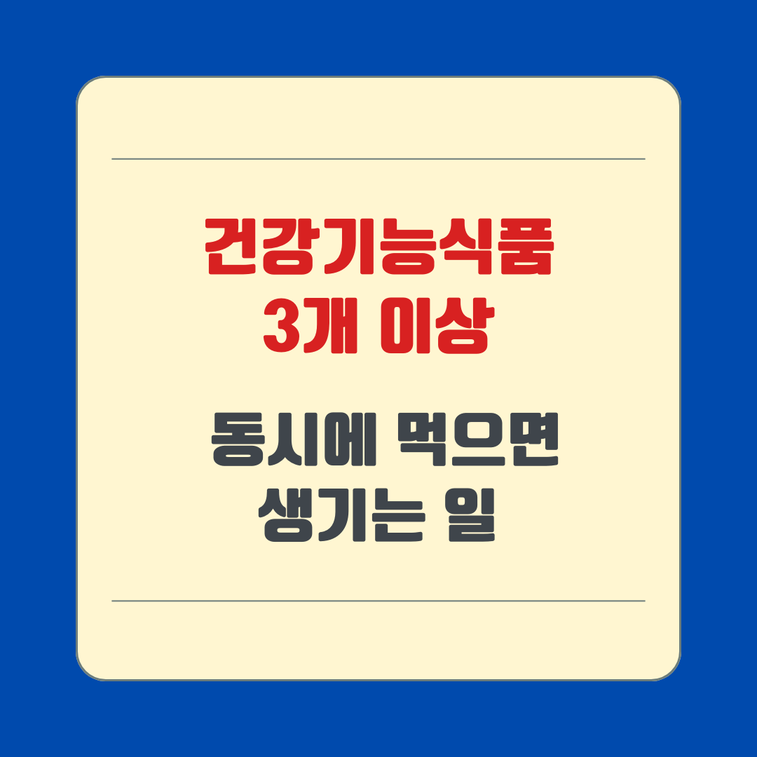 건강기능식품 3개 이상 동시에 먹으면 생기는 일