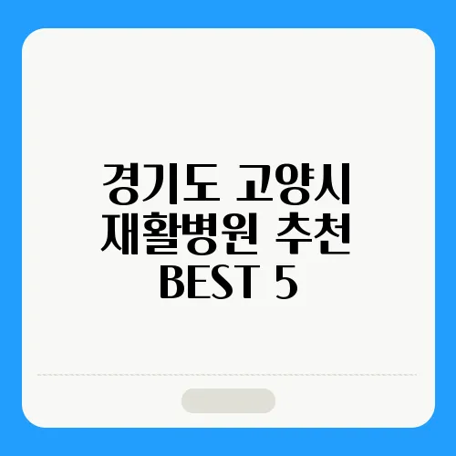 경기도 고양시 재활병원 추천 BEST 5