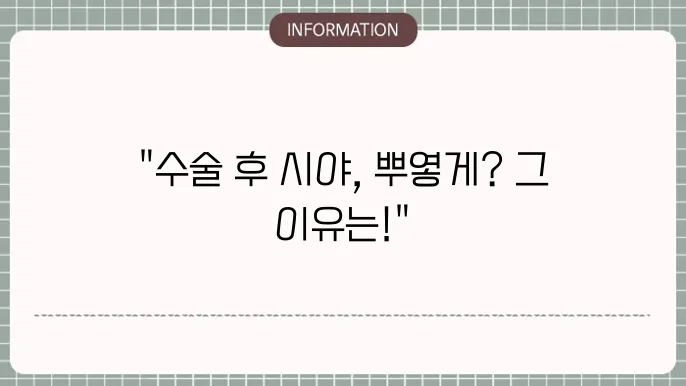 백내장 수술 후 뿌옇게 보이는 원인 7가지: