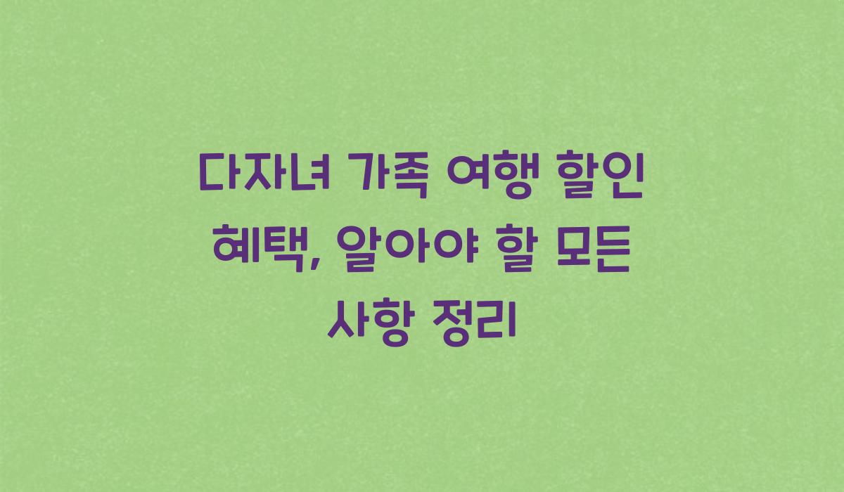 다자녀 가족 여행 할인 혜택
