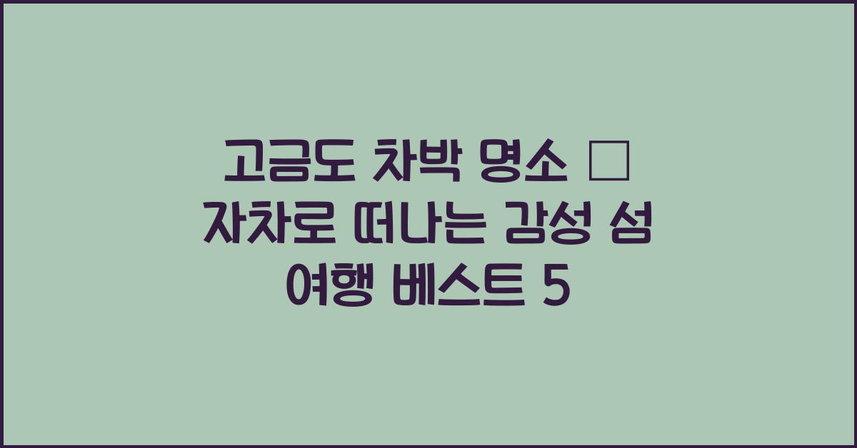 고금도 차박 명소 – 자차로 떠나는 감성 섬 여행