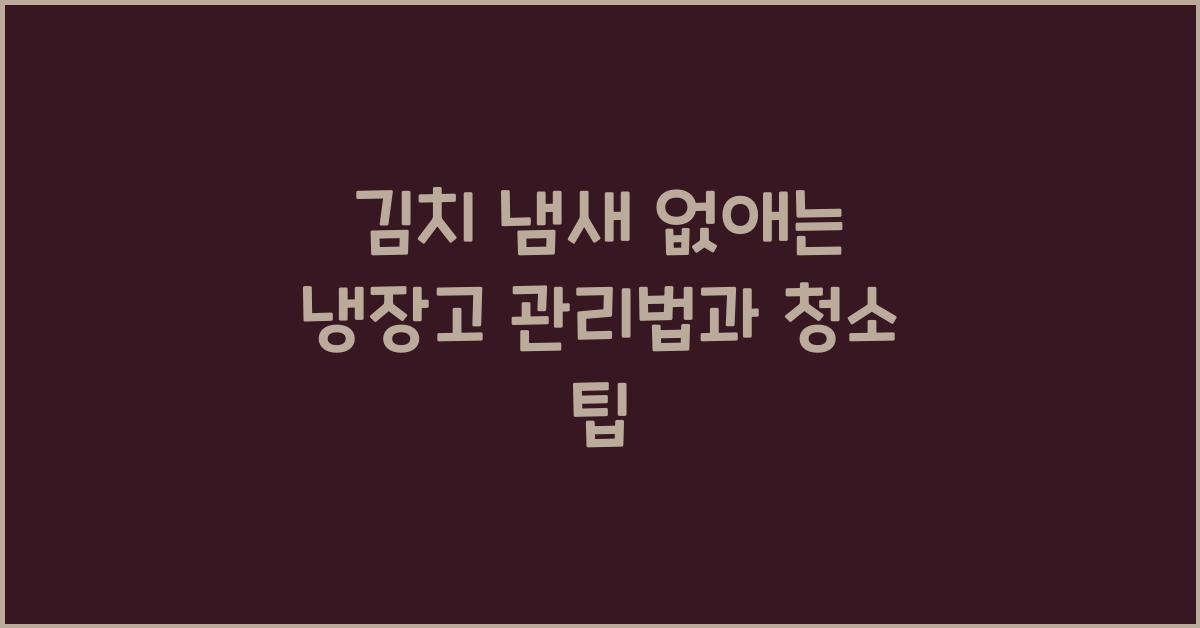 김치 냄새 없애는 냉장고 관리법