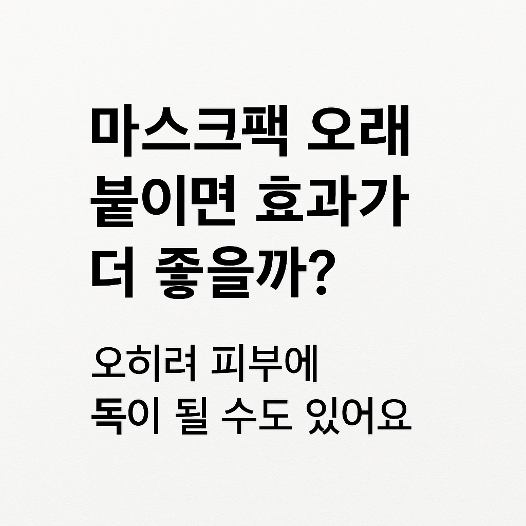 마스크팩 오래 붙이면 오히려 피부에 독이 된다