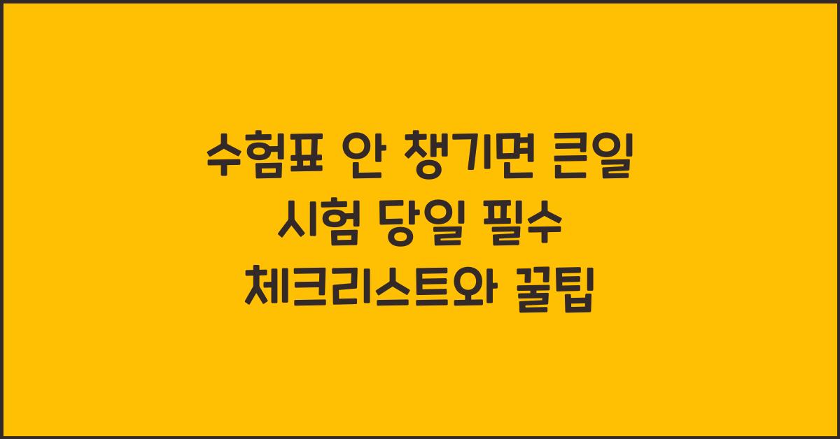 수험표 안 챙기면 큰일! 시험 당일 체크리스트