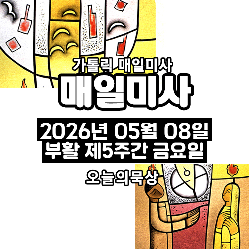 2026년 5월 8일 매일미사 부활 제5주간 금요일 오늘의 묵상