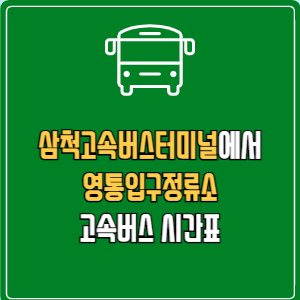 삼척고속버스터미널에서 영통입구정류소 고속버스 시간표 요금 예매