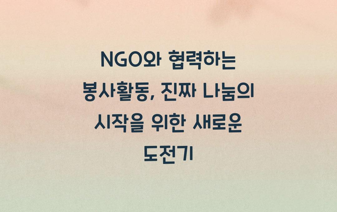 NGO와 협력하는 봉사활동, 진짜 나눔의 시작