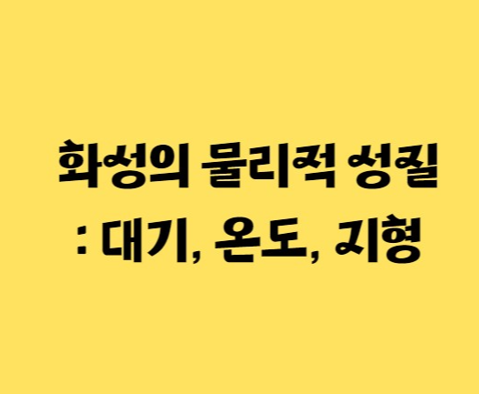 화성의 물리적 성질 : 대기, 온도, 지형