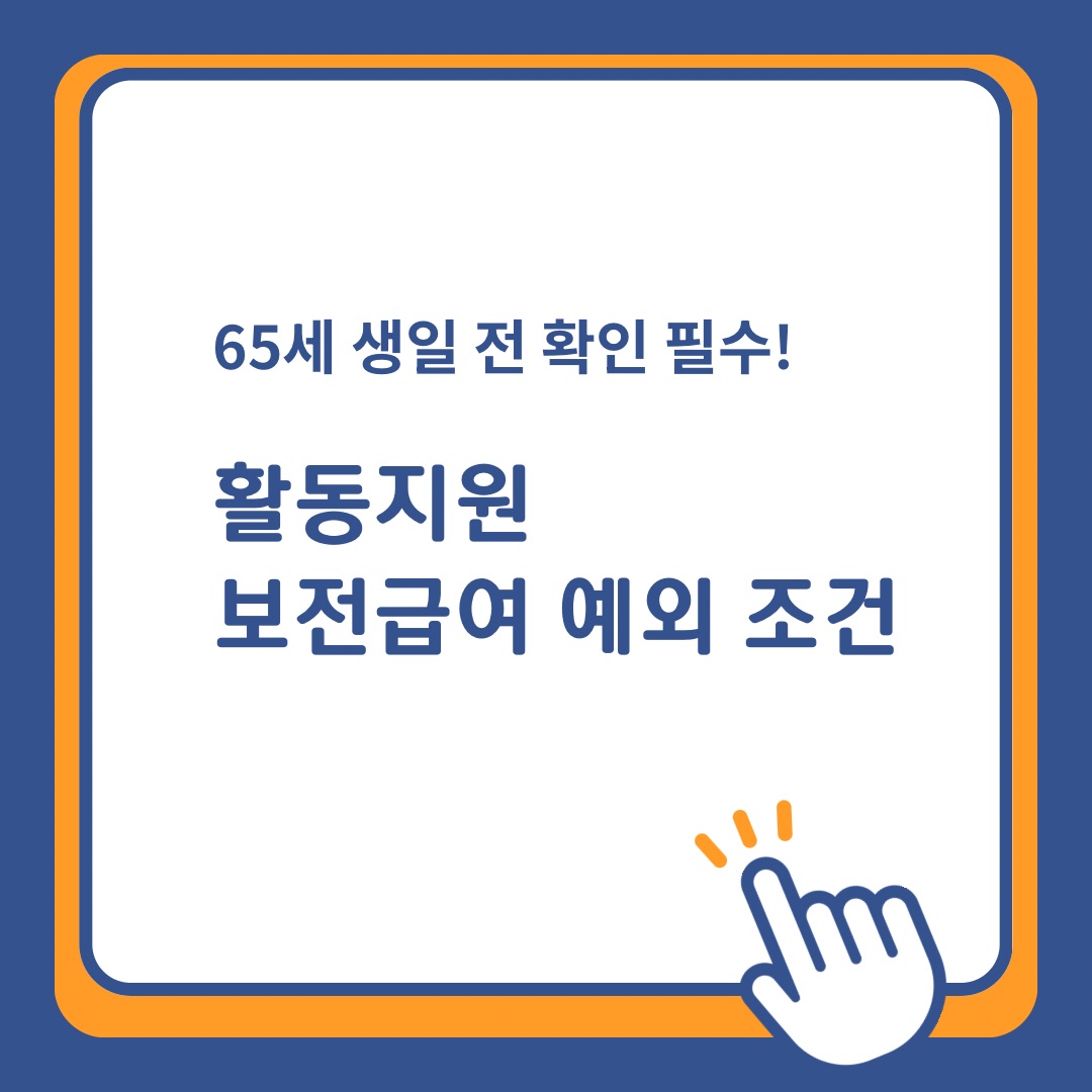 65세 생일 전 확인 필수 장애인 활동지원 보전급여 예외 조건 안내 이미지