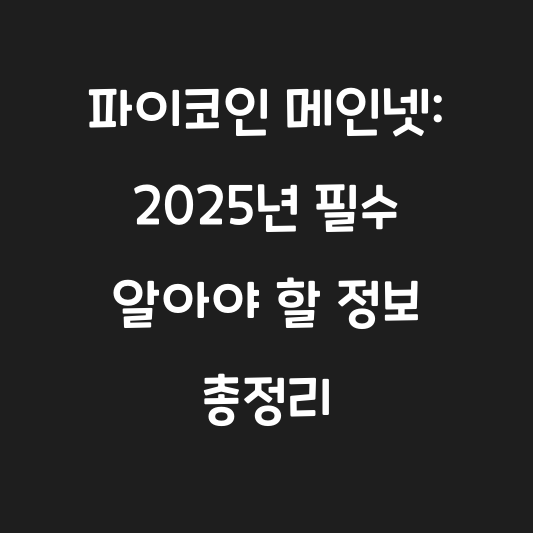 파이코인 메인넷: 2025년 필수 알아야 할 정보 총정리 대표 이미지