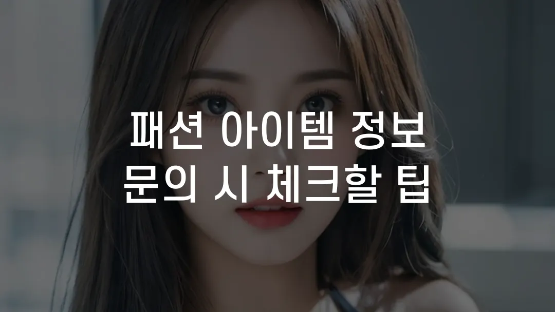 패션 아이템 정보 문의 시 체크할 팁