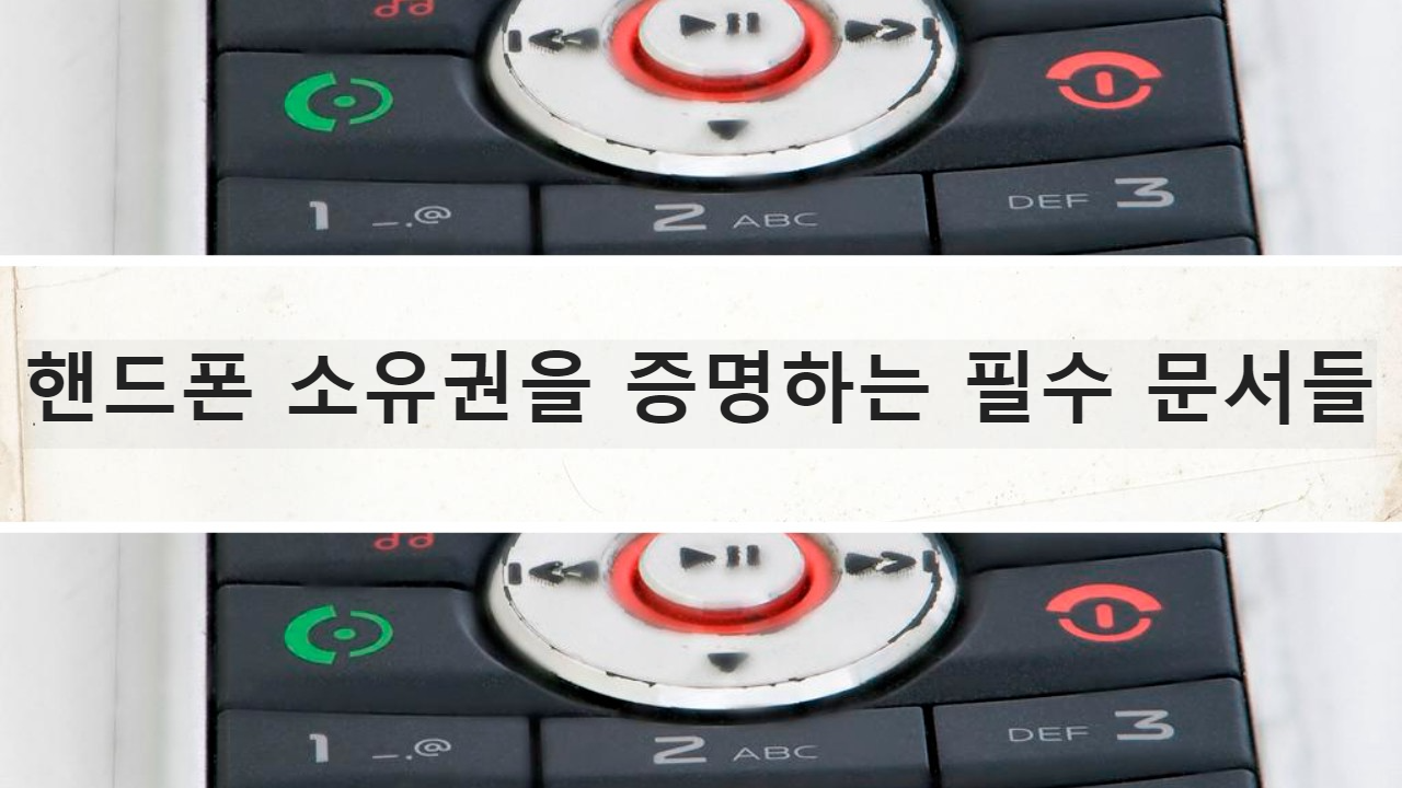 핸드폰 소유권을 증명하는 필수 문서들