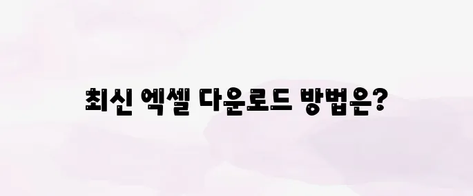 엑셀 무료 다운로드 방법 총정리 (2025년 최신 정품 이용법)