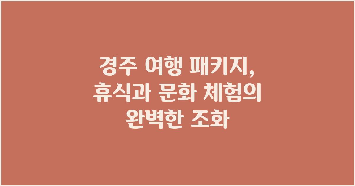 경주 여행 패키지: 편안한 휴식과 즐거움