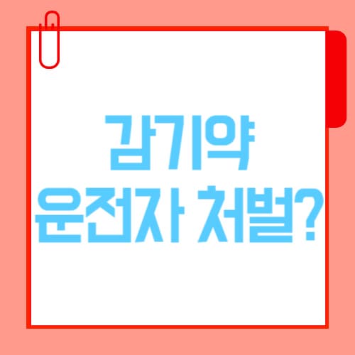 감기약 먹고 운전하면 처벌될까? 실제 벌금 기준 총정리