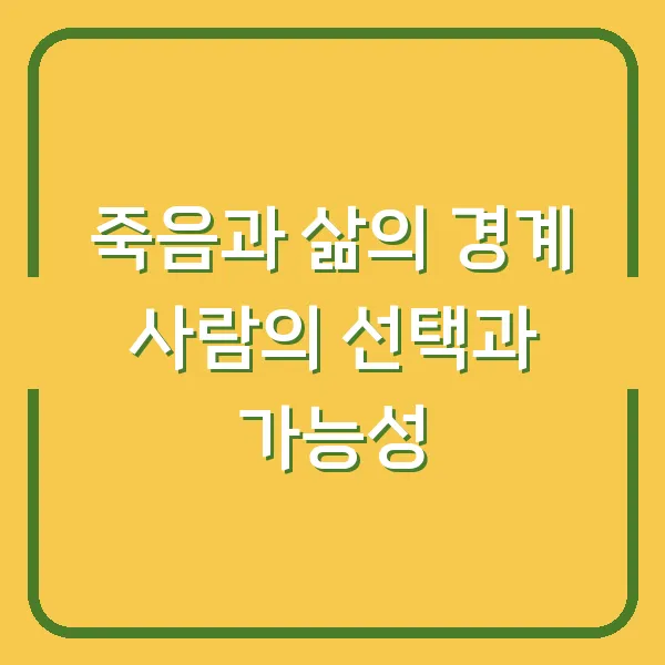 죽음과 삶의 경계 사람의 선택과 가능성