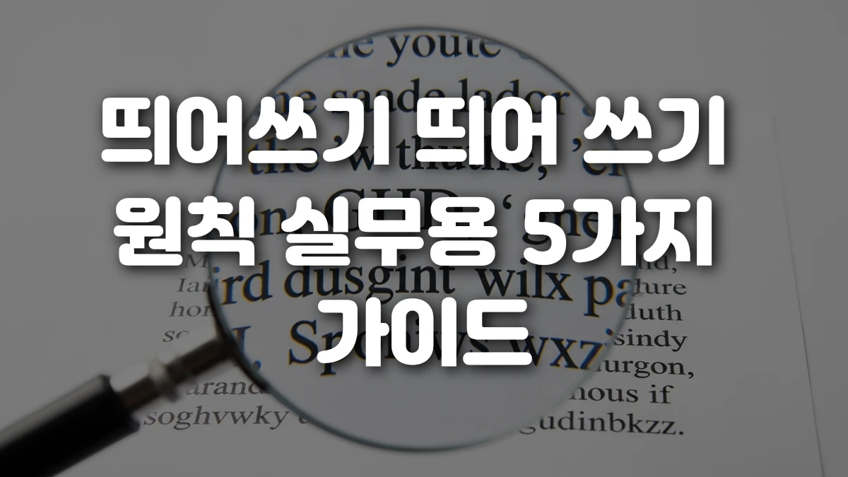 띄어쓰기 띄어 쓰기 원칙 실무용 5가지 가이드