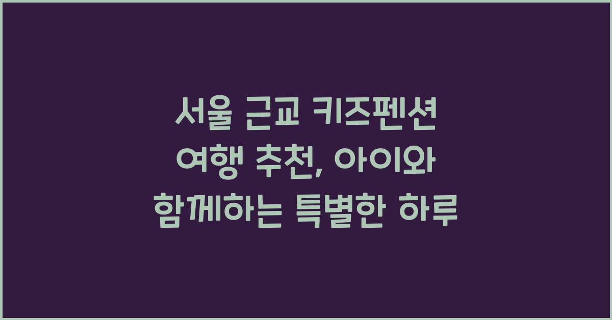 서울 근교 키즈펜션 여행 추천