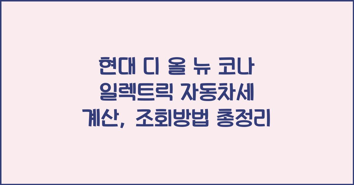 현대 디 올 뉴 코나 일렉트릭 자동차세 계산, 조회방법
