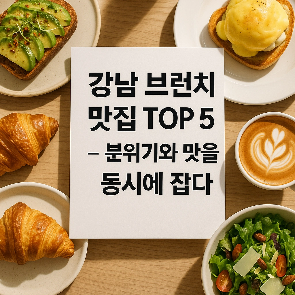 강남 브런치 맛집 TOP 5 – 분위기와 맛을 동시에 잡다