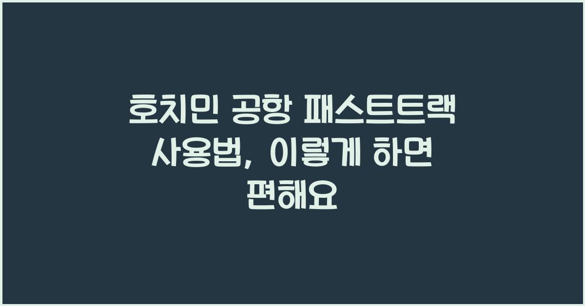 호치민 공항 패스트트랙 사용법