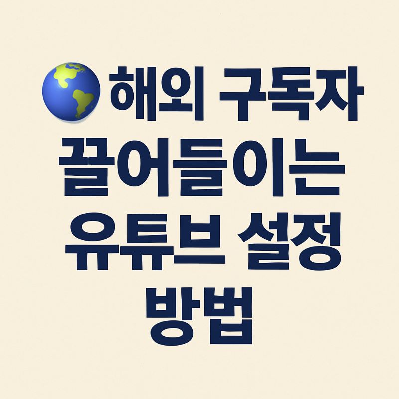 해외 구독자 끌어들이는 유튜브 설정 방법