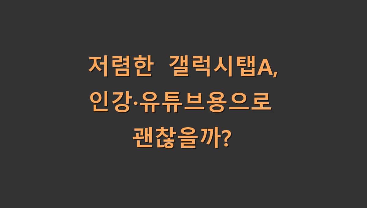 저렴한 갤럭시탭A, 인강&middot;유튜브용으로 괜찮을까?