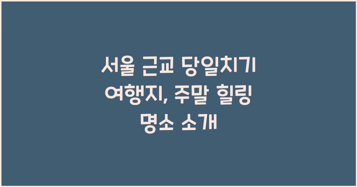 서울 근교 당일치기 여행지