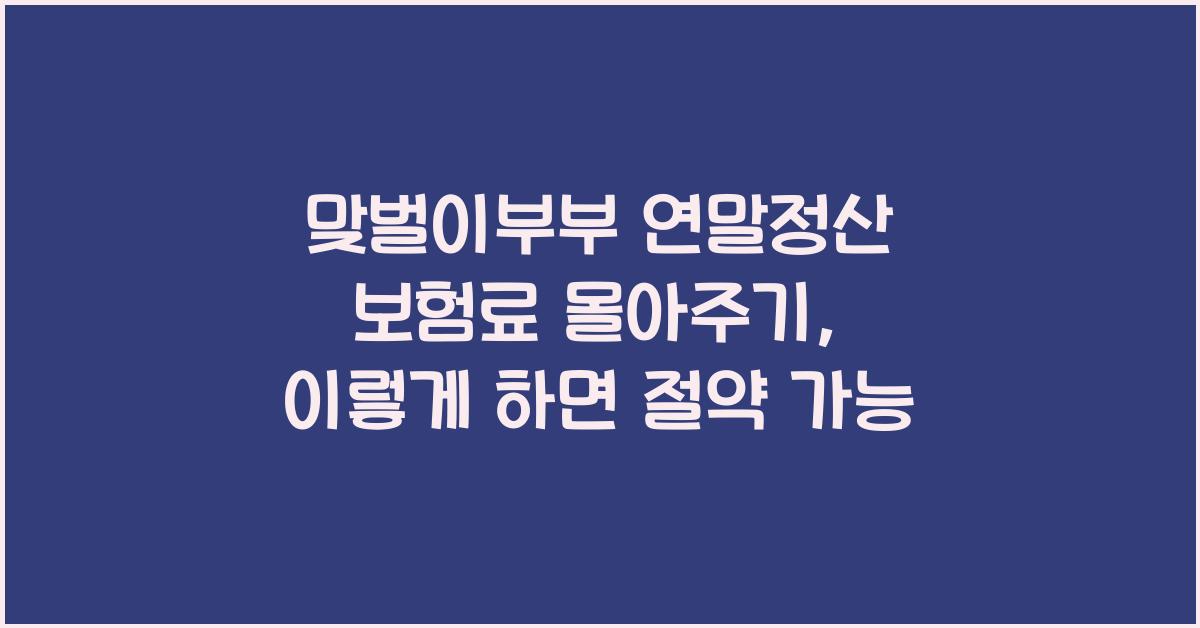 맞벌이부부 연말정산 보험료 몰아주기