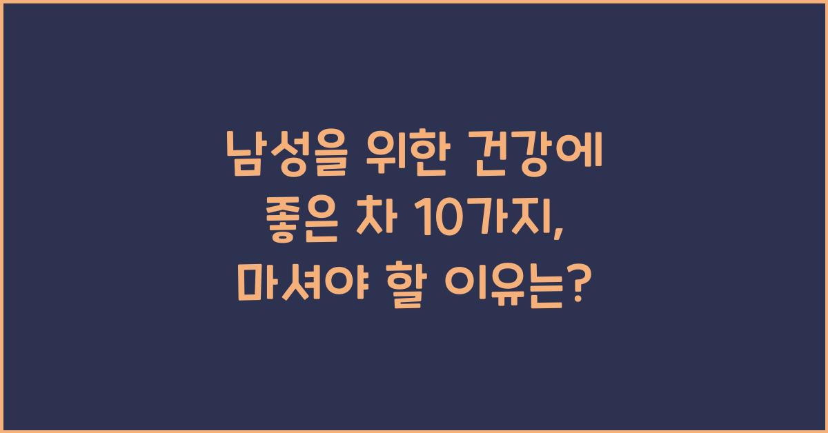 남성을 위한 건강에 좋은 차 10가지