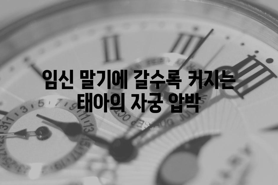 임신 말기에 갈수록 커지는 태아의 자궁 압박
