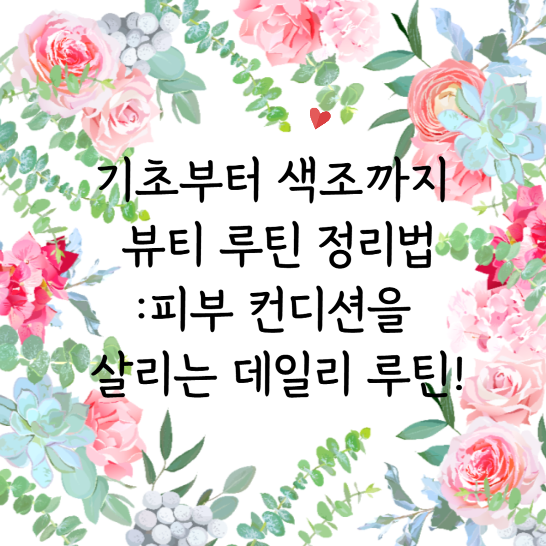 기초부터 색조까지 뷰티 루틴 정리법 – 피부 컨디션을 살리는 데일리 루틴!