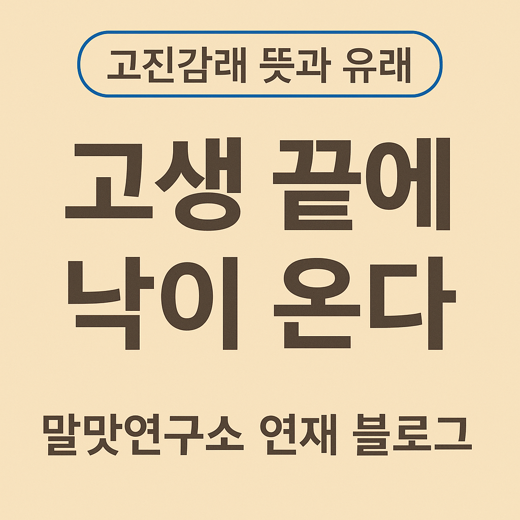 고진감래 뜻 &ndash; 고생 끝에 낙이 온다, 속담&middot;사자성어 이미지