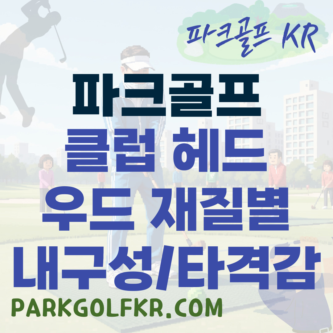 파크골프 클럽 헤드 우드 재질별 내구성과 타격감 비교