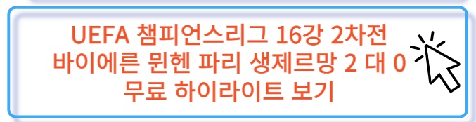 UEFA 챔스 16강 2차전 바이에른 뮌헨 파리 생제르망 무료 하이라이트 보러 가기