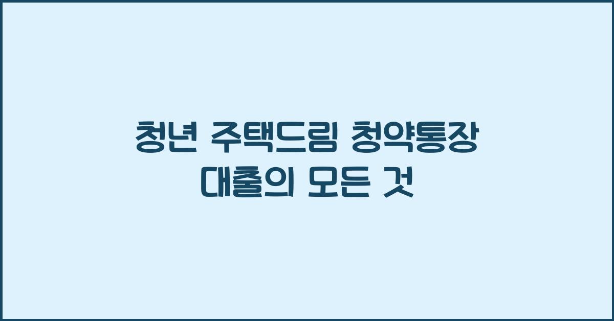 청년 주택드림 청약통장 대출