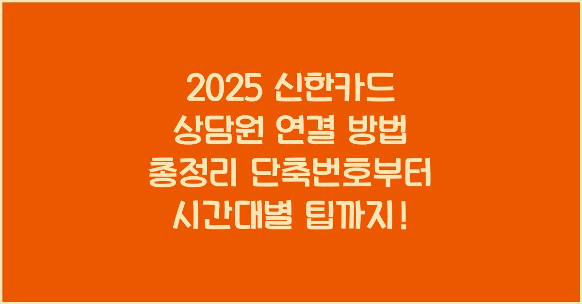 "신한카드 고객센터 대표번호, 상담원 빠른 연결 방법, ARS 단축키, 시간대별 상담 팁을 정리한 대표 이미지"