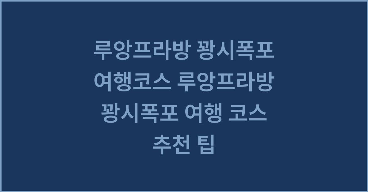 루앙프라방 꽝시폭포 여행코스 루앙프라방 꽝시폭포 여행 코스 추천 팁